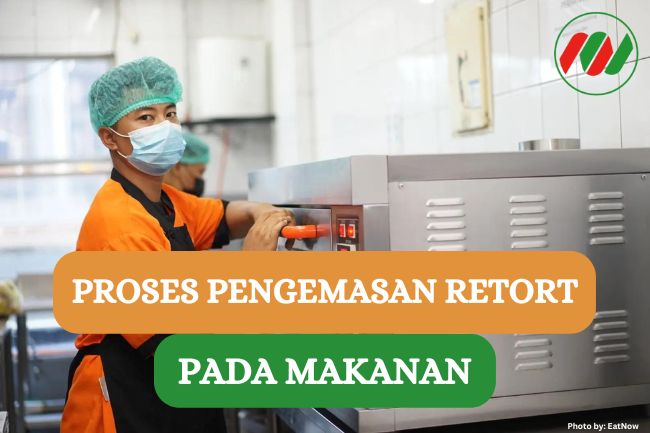 Ini Dia 6 Proses Pengemasan Retort Pada Makanan